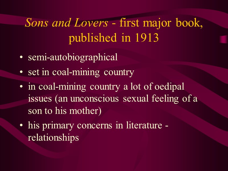 Sons and Lovers - first major book, published in 1913  semi-autobiographical  set